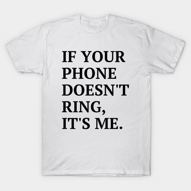 If your phone doesn't ring, it's me T-Shirt by Word and Saying